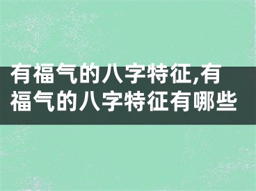 有福气的八字特征,有福气的八字特征有哪些