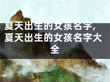 夏天出生的女孩名字,夏天出生的女孩名字大全