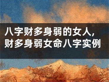 八字财多身弱的女人,财多身弱女命八字实例