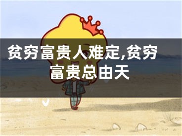 贫穷富贵人难定,贫穷富贵总由天