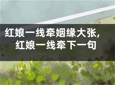 红娘一线牵姻缘大张,红娘一线牵下一句