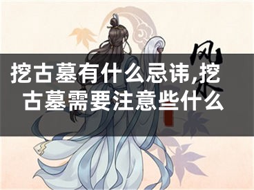挖古墓有什么忌讳,挖古墓需要注意些什么