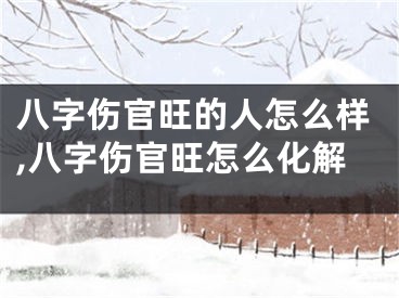 八字伤官旺的人怎么样,八字伤官旺怎么化解