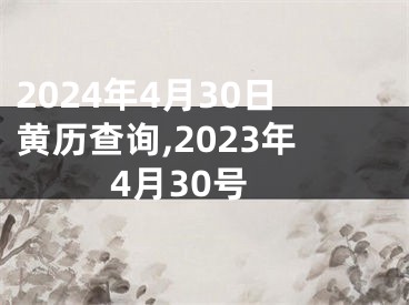 2024年4月30日黄历查询,2023年4月30号