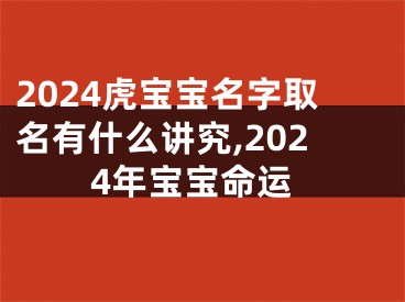 2024虎宝宝名字取名有什么讲究,2024年宝宝命运