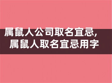 属鼠人公司取名宜忌,属鼠人取名宜忌用字