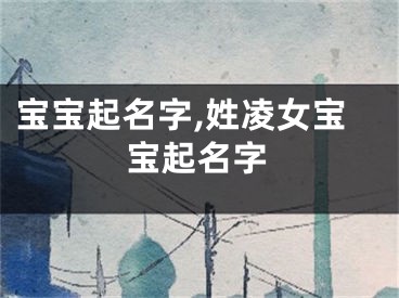 宝宝起名字,姓凌女宝宝起名字