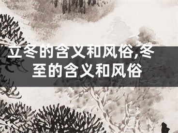 立冬的含义和风俗,冬至的含义和风俗