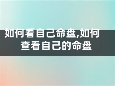 如何看自己命盘,如何查看自己的命盘