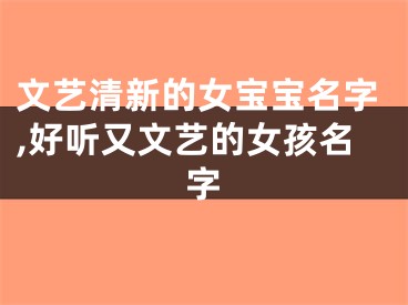 文艺清新的女宝宝名字,好听又文艺的女孩名字