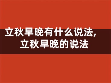 立秋早晚有什么说法,立秋早晚的说法