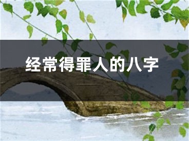 经常得罪人的八字