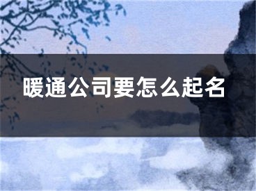 暖通公司要怎么起名