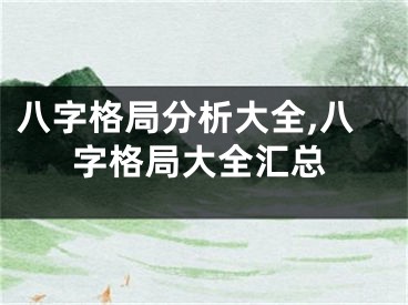 八字格局分析大全,八字格局大全汇总