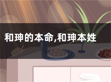 和珅的本命,和珅本姓