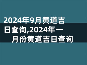 2024年9月黄道吉日查询,2024年一月份黄道吉日查询