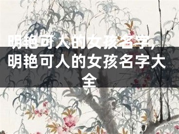 明艳可人的女孩名字,明艳可人的女孩名字大全
