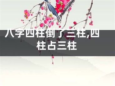 八字四柱倒了三柱,四柱占三柱