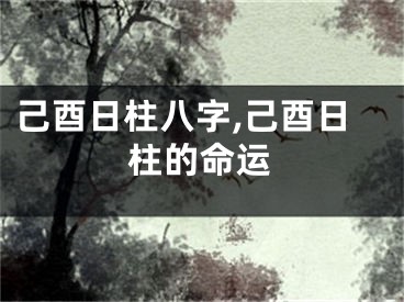 己酉日柱八字,己酉日柱的命运