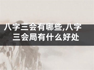 八字三会有哪些,八字三会局有什么好处