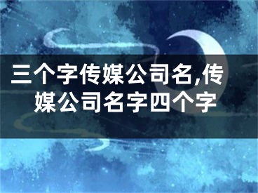 三个字传媒公司名,传媒公司名字四个字