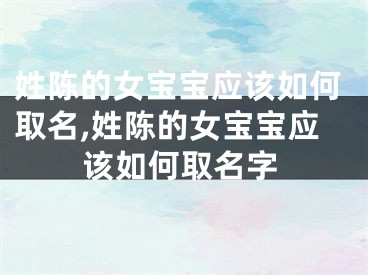 姓陈的女宝宝应该如何取名,姓陈的女宝宝应该如何取名字