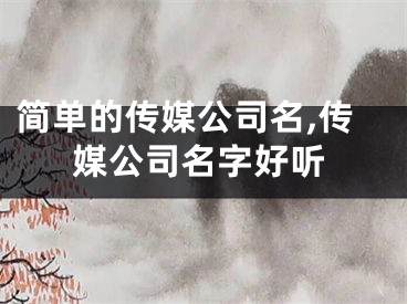 简单的传媒公司名,传媒公司名字好听