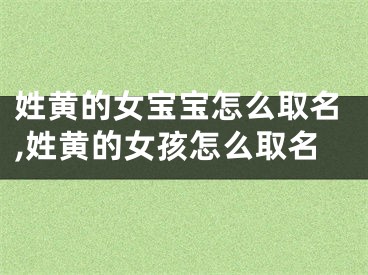 姓黄的女宝宝怎么取名,姓黄的女孩怎么取名