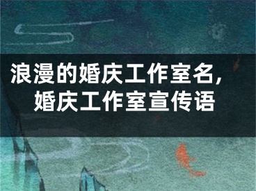 浪漫的婚庆工作室名,婚庆工作室宣传语