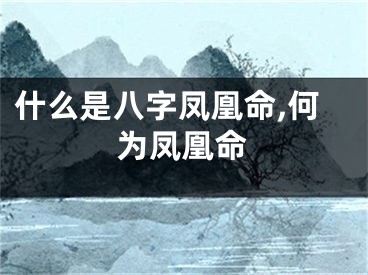 什么是八字凤凰命,何为凤凰命