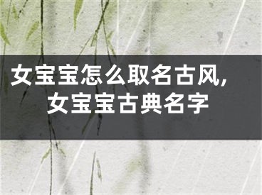 女宝宝怎么取名古风,女宝宝古典名字