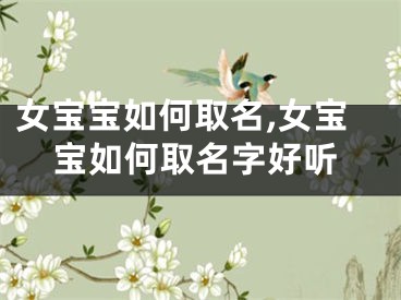 女宝宝如何取名,女宝宝如何取名字好听