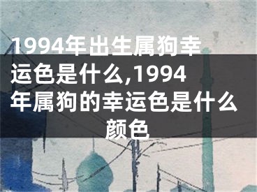 1994年出生属狗幸运色是什么,1994年属狗的幸运色是什么颜色
