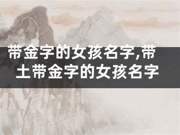 带金字的女孩名字,带土带金字的女孩名字