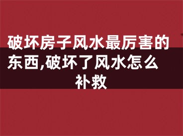 破坏房子风水最厉害的东西,破坏了风水怎么补救