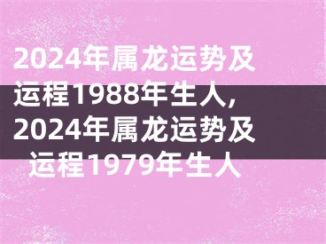 2024年属龙运势及运程1988年生人,2024年属龙运势及运程1979年生人
