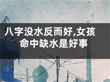 八字没水反而好,女孩命中缺水是好事