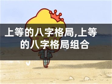 上等的八字格局,上等的八字格局组合