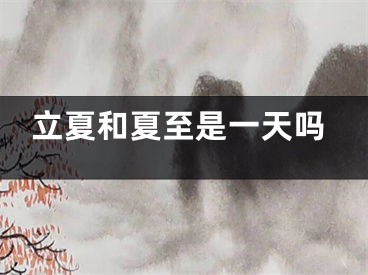 立夏和夏至是一天吗