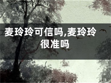 麦玲玲可信吗,麦玲玲很准吗