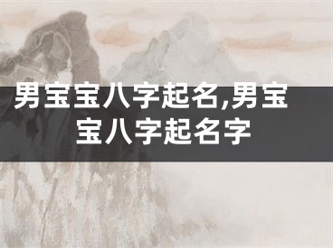 男宝宝八字起名,男宝宝八字起名字