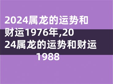 2024属龙的运势和财运1976年,2024属龙的运势和财运1988