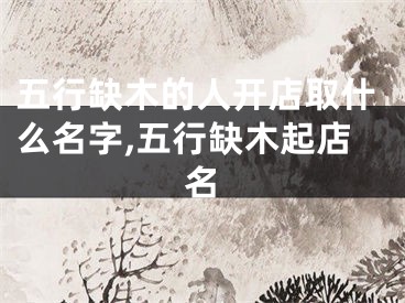 五行缺木的人开店取什么名字,五行缺木起店名