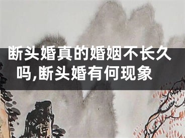 断头婚真的婚姻不长久吗,断头婚有何现象