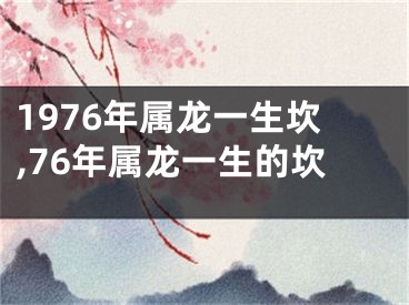 1976年属龙一生坎,76年属龙一生的坎