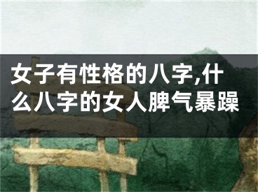 女子有性格的八字,什么八字的女人脾气暴躁