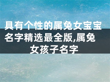 具有个性的属兔女宝宝名字精选最全版,属兔女孩子名字