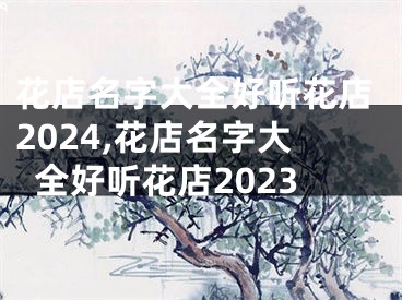 花店名字大全好听花店2024,花店名字大全好听花店2023