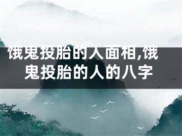 饿鬼投胎的人面相,饿鬼投胎的人的八字