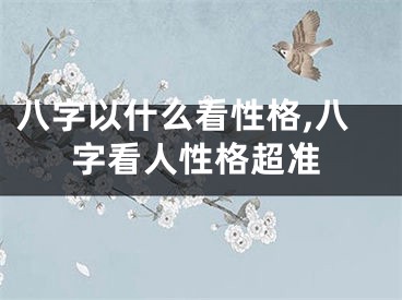 八字以什么看性格,八字看人性格超准